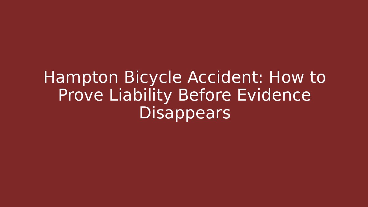 Hampton Bicycle Accident: How to Prove Liability Before Evidence Disappears