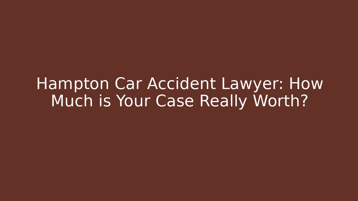 Hampton Car Accident Lawyer: How Much is Your Case Really Worth? - WealthxGroup