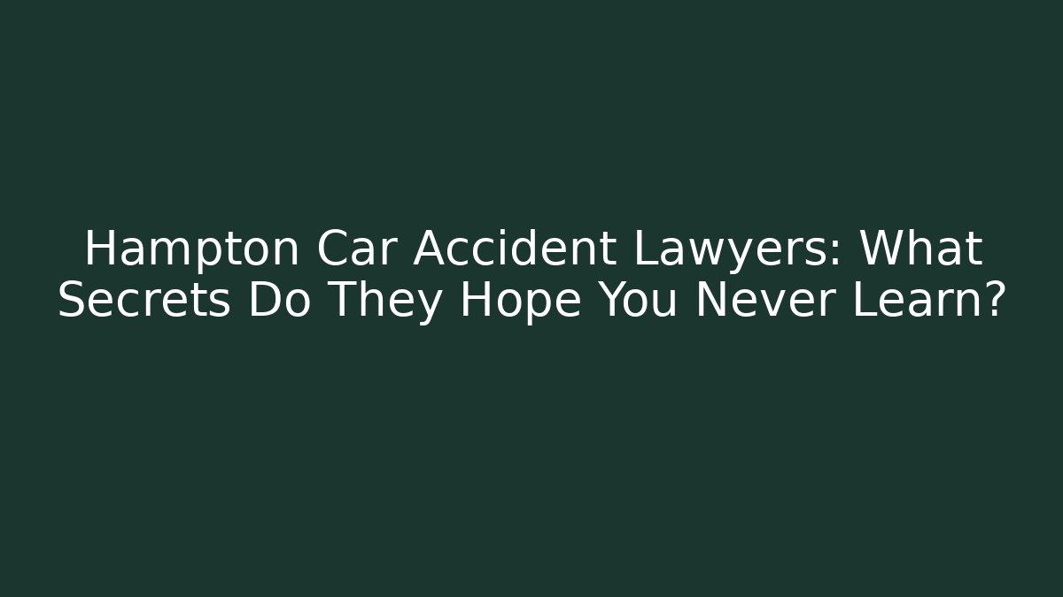 Hampton Car Accident Lawyers: What Secrets Do They Hope You Never Learn? - WealthxGroup