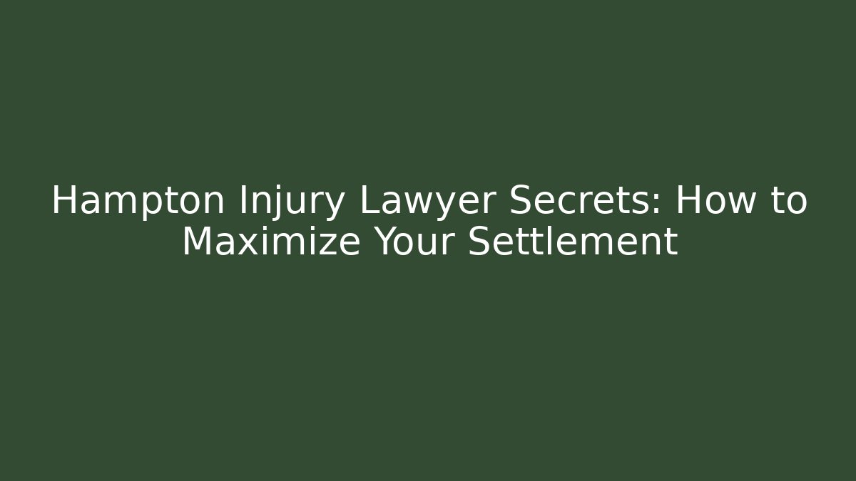 Hampton Injury Lawyer Secrets: How to Maximize Your Settlement