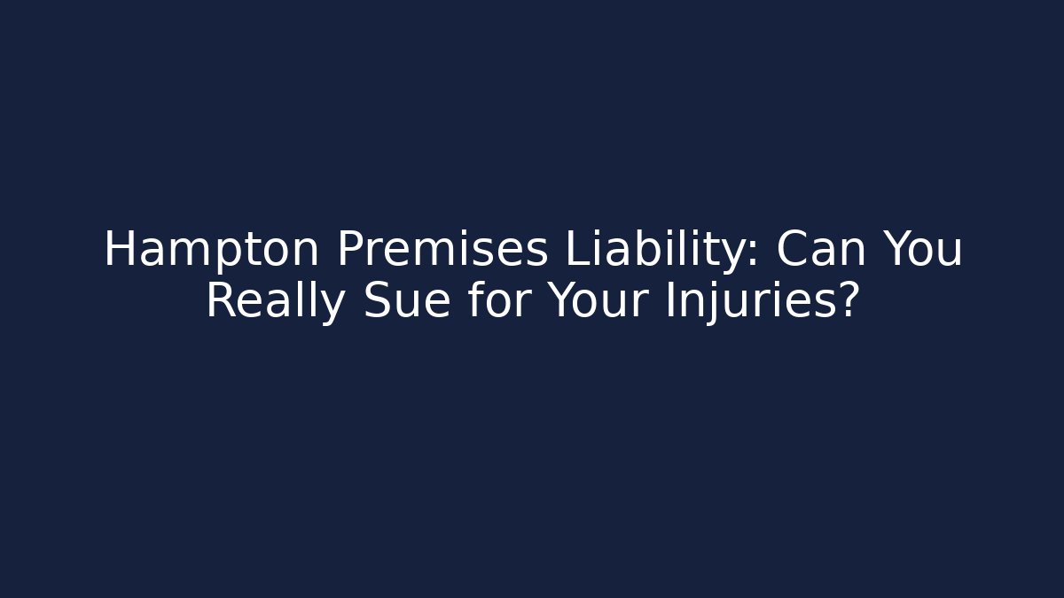 Hampton Premises Liability: Can You Really Sue for Your Injuries?
