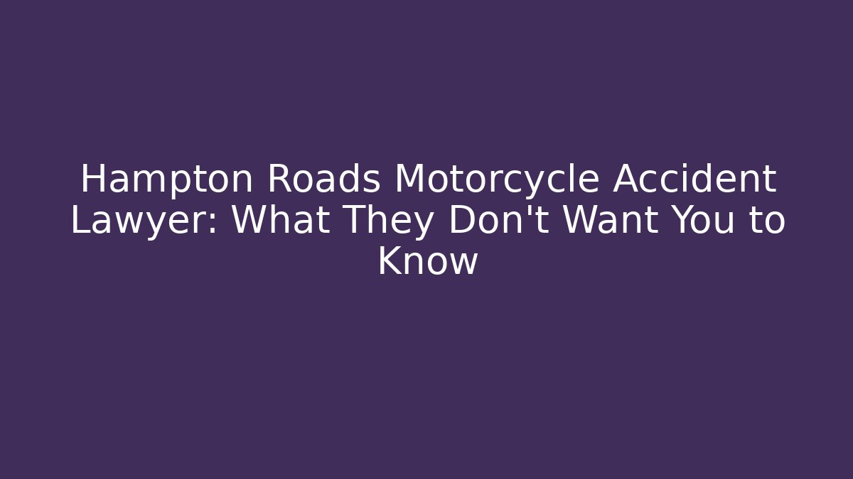 Hampton Roads Motorcycle Accident Lawyer: What They Don't Want You to Know