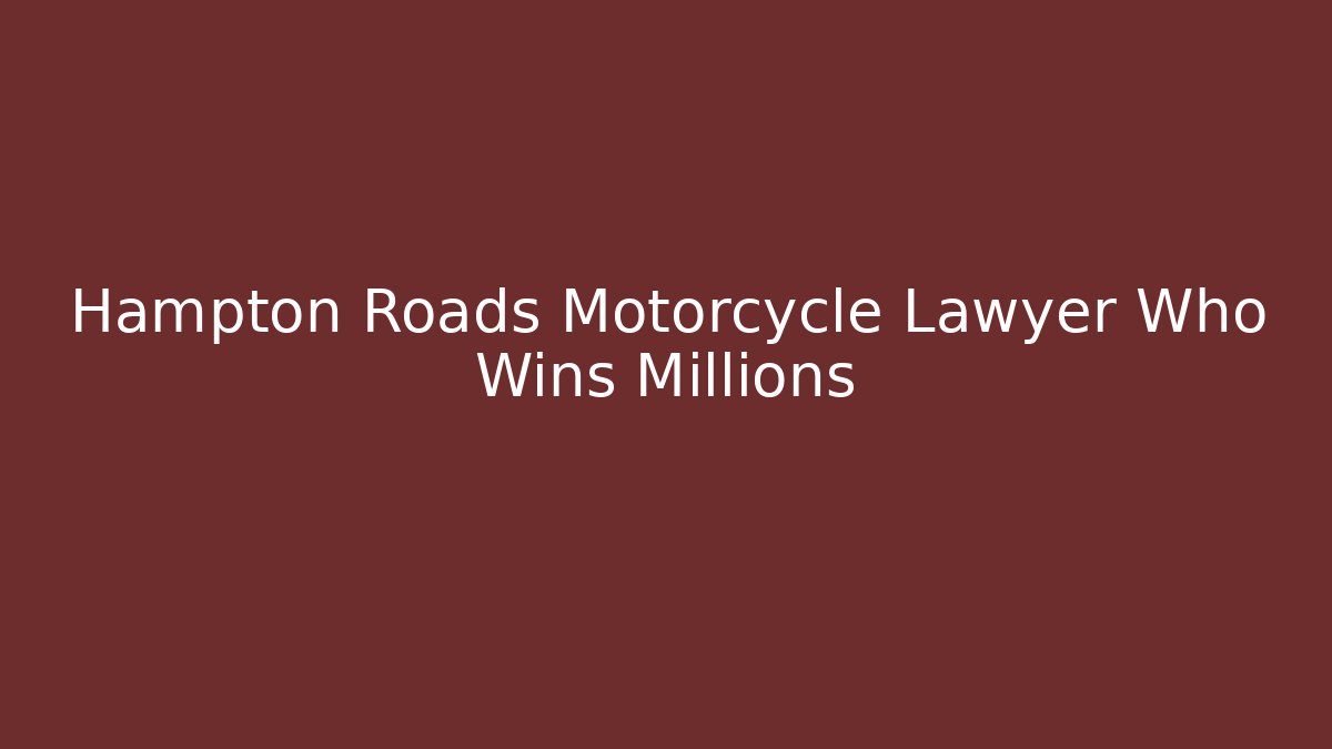 Hampton Roads Motorcycle Lawyer Who Wins Millions