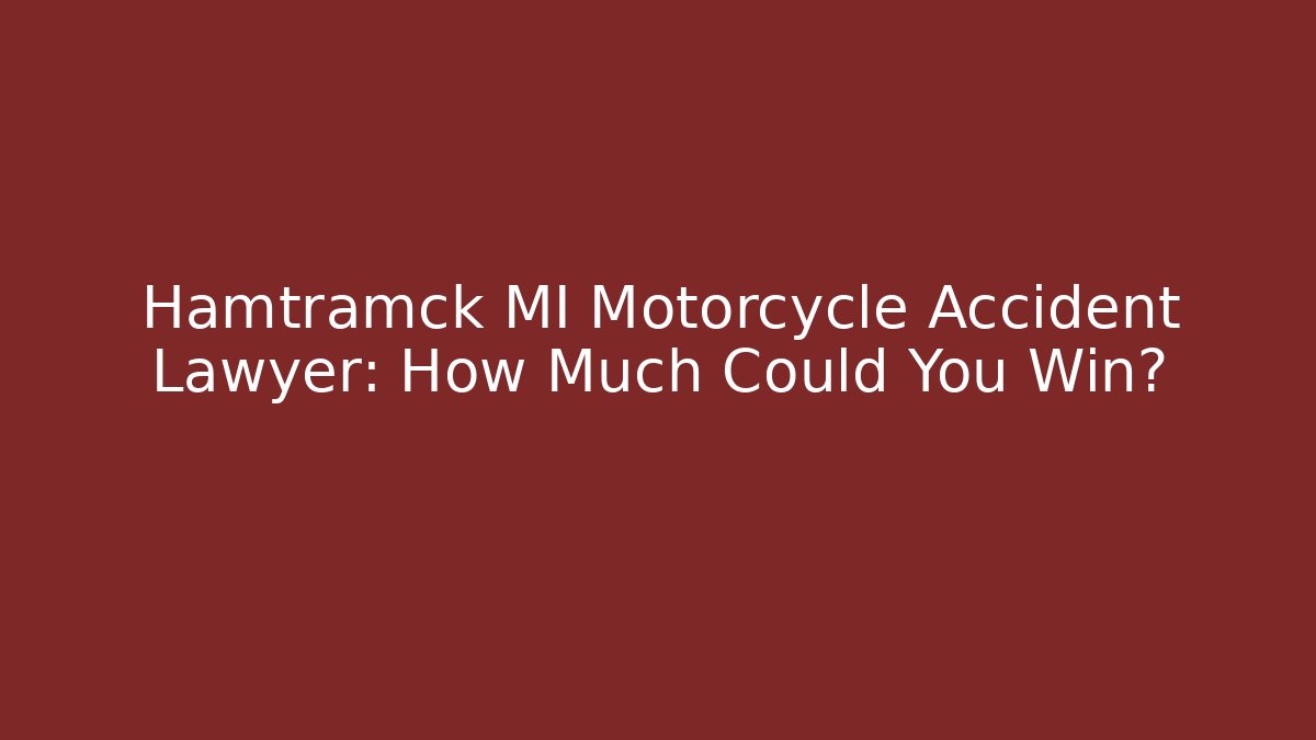 Hamtramck MI Motorcycle Accident Lawyer: How Much Could You Win?