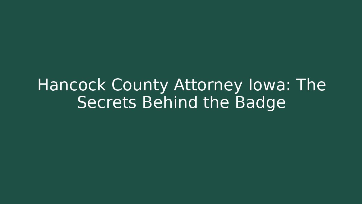 Hancock County Attorney Iowa: The Secrets Behind the Badge