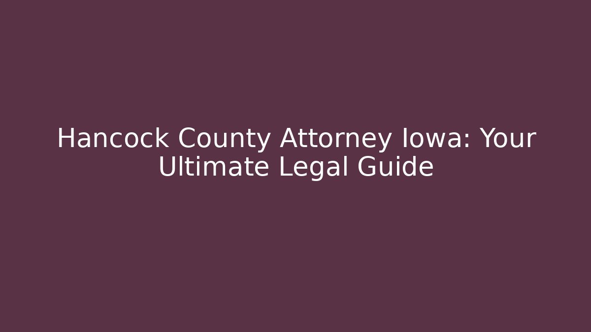 Hancock County Attorney Iowa: Your Ultimate Legal Guide
