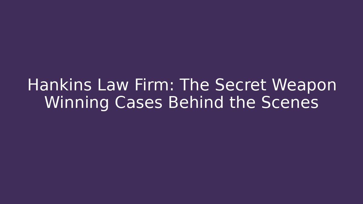 Hankins Law Firm: The Secret Weapon Winning Cases Behind the Scenes