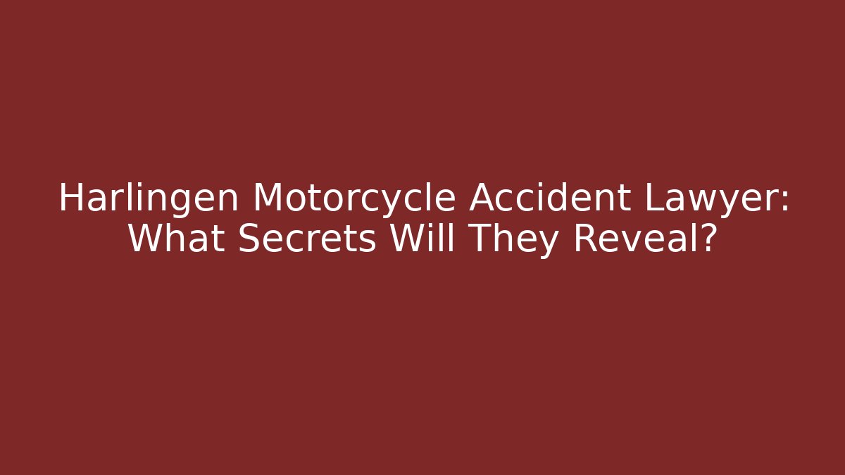 Harlingen Motorcycle Accident Lawyer: What Secrets Will They Reveal?