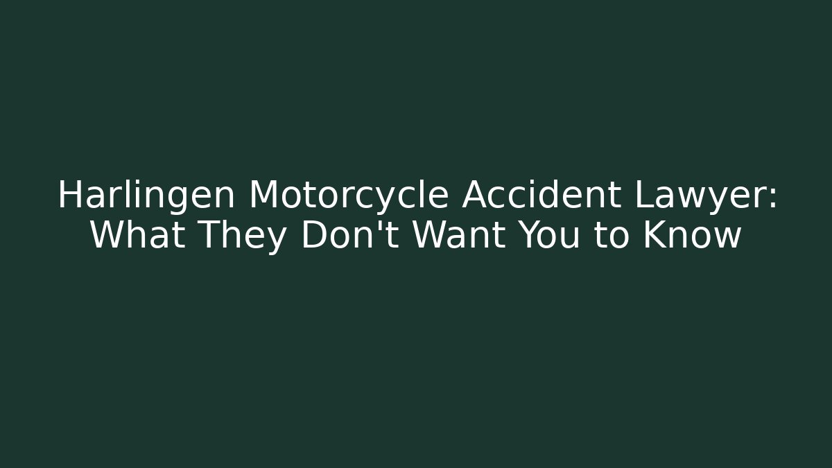 Harlingen Motorcycle Accident Lawyer: What They Don’t Want You to Know