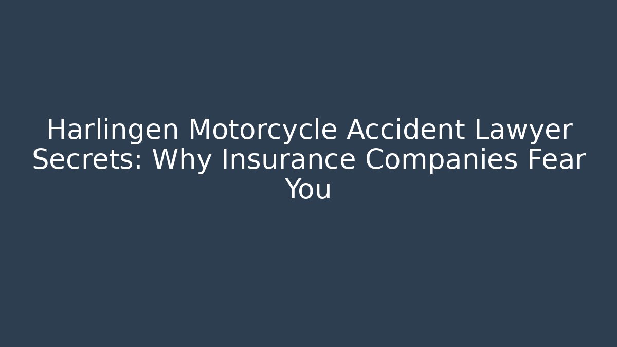 Harlingen Motorcycle Accident Lawyer Secrets: Why Insurance Companies Fear You