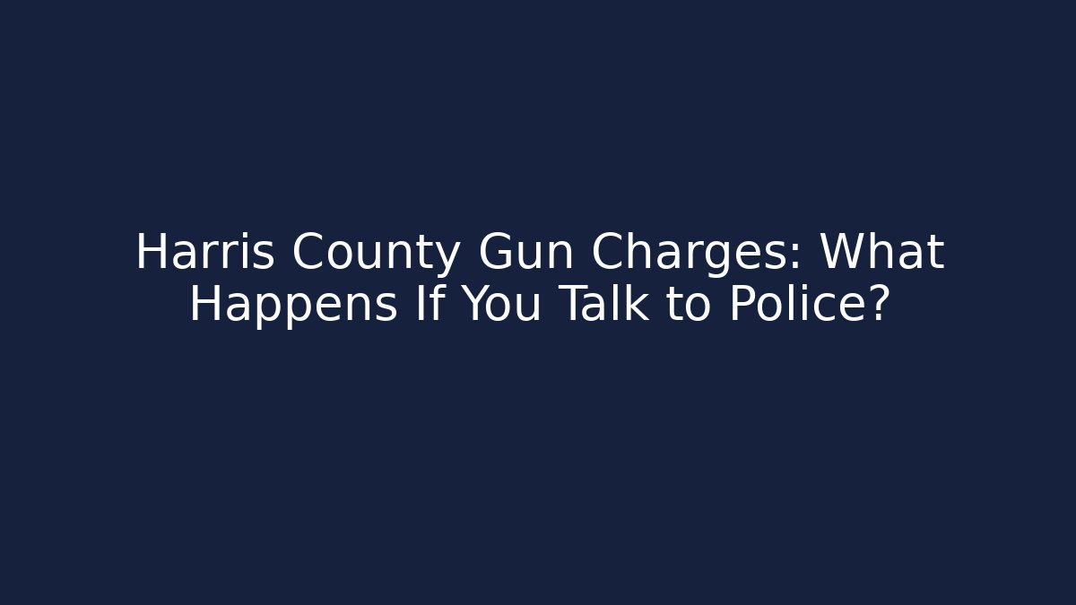 Harris County Gun Charges: What Happens If You Talk to Police?