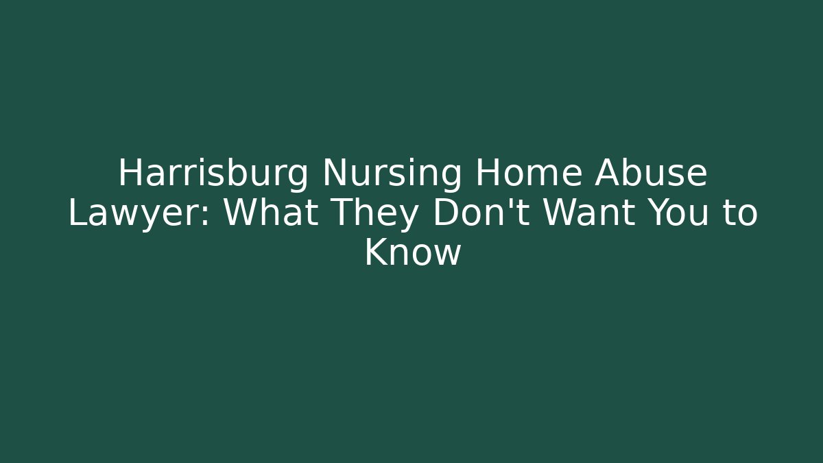 Harrisburg Nursing Home Abuse Lawyer: What They Don't Want You to Know