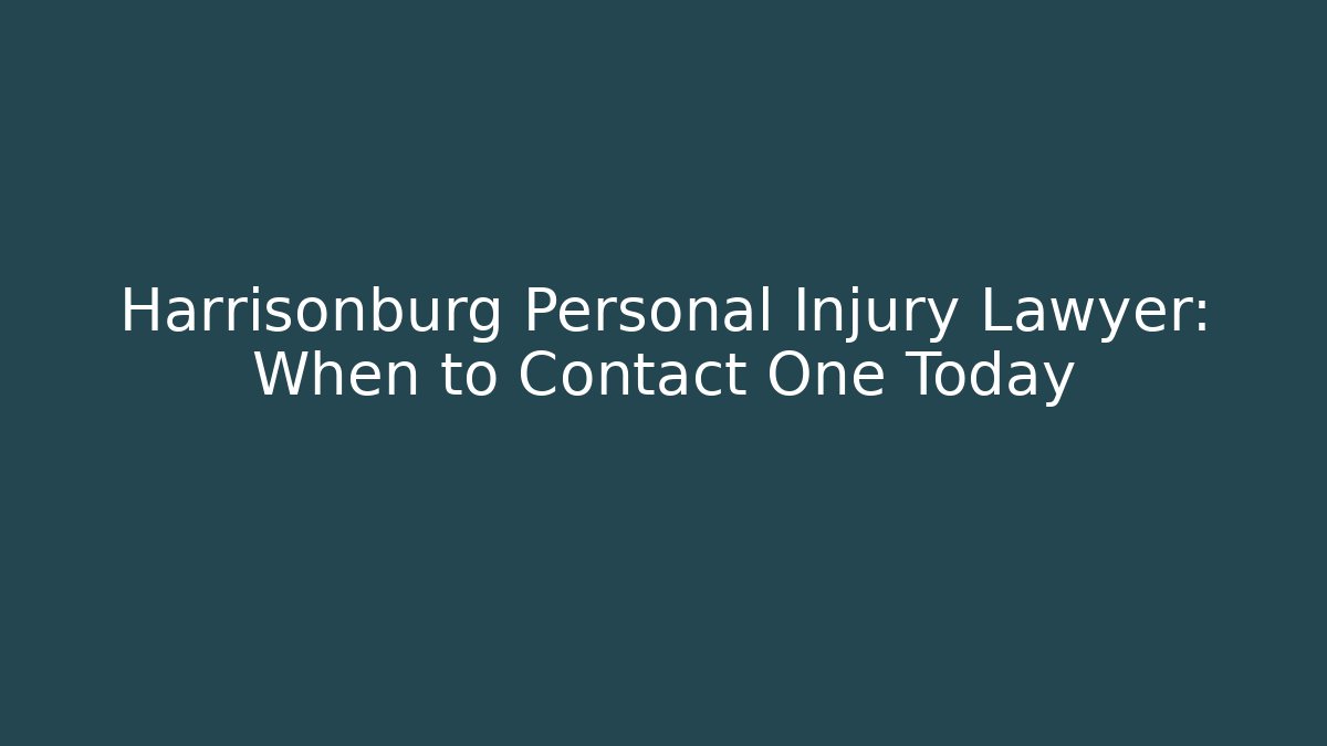 Harrisonburg Personal Injury Lawyer: When to Contact One Today