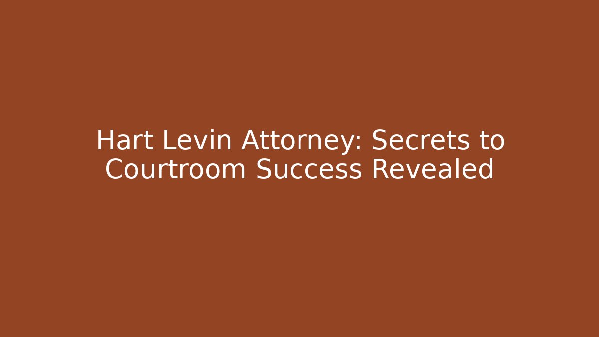 Hart Levin Attorney: Secrets to Courtroom Success Revealed