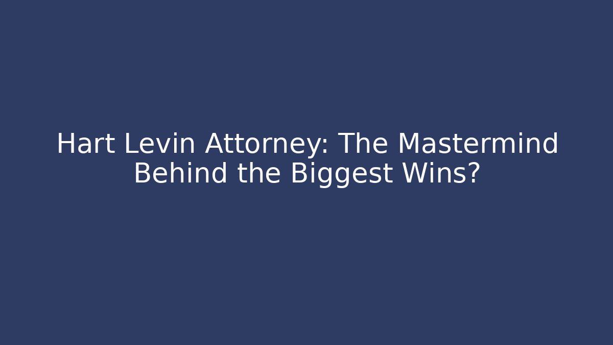 Hart Levin Attorney: The Mastermind Behind the Biggest Wins?