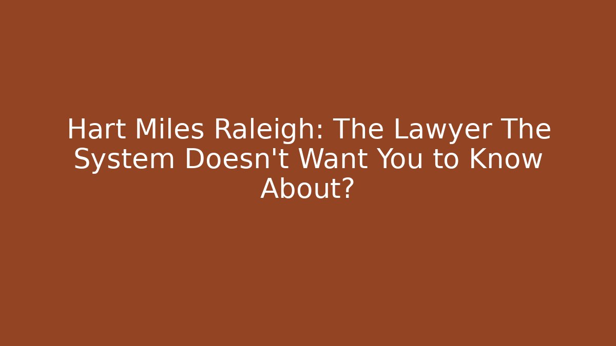 Hart Miles Raleigh: The Lawyer The System Doesn't Want You to Know About?