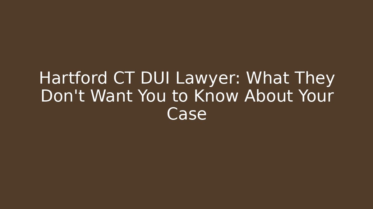 Hartford CT DUI Lawyer: What They Don't Want You to Know About Your Case - WealthxGroup
