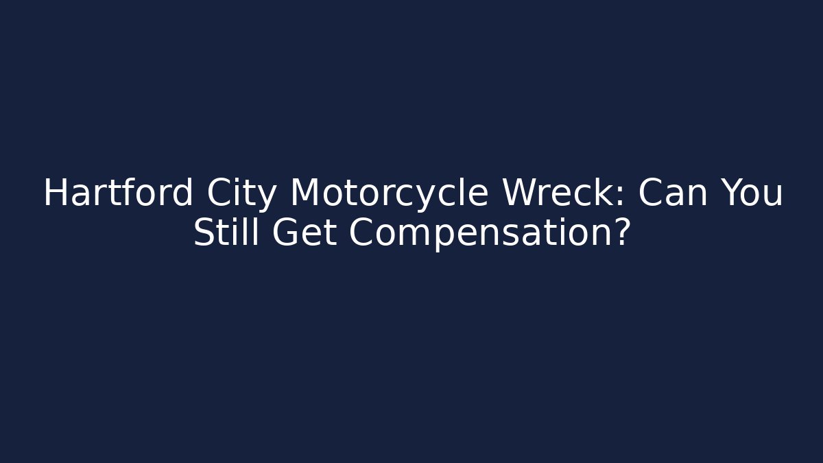 Hartford City Motorcycle Wreck: Can You Still Get Compensation?