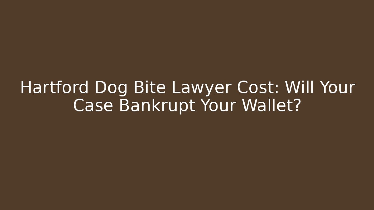 Hartford Dog Bite Lawyer Cost: Will Your Case Bankrupt Your Wallet?