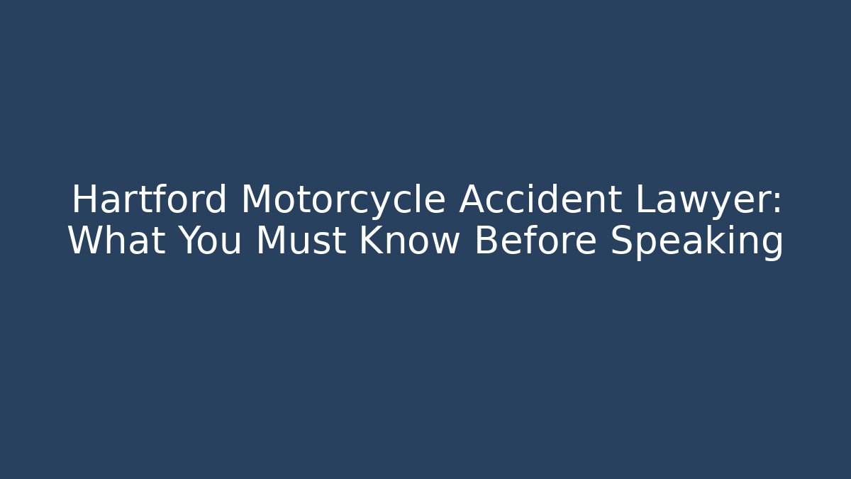 Hartford Motorcycle Accident Lawyer: What You Must Know Before Speaking - WealthxGroup