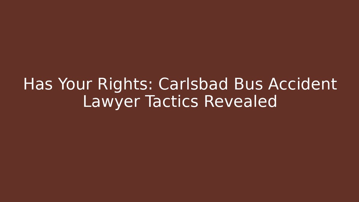 Has Your Rights: Carlsbad Bus Accident Lawyer Tactics Revealed