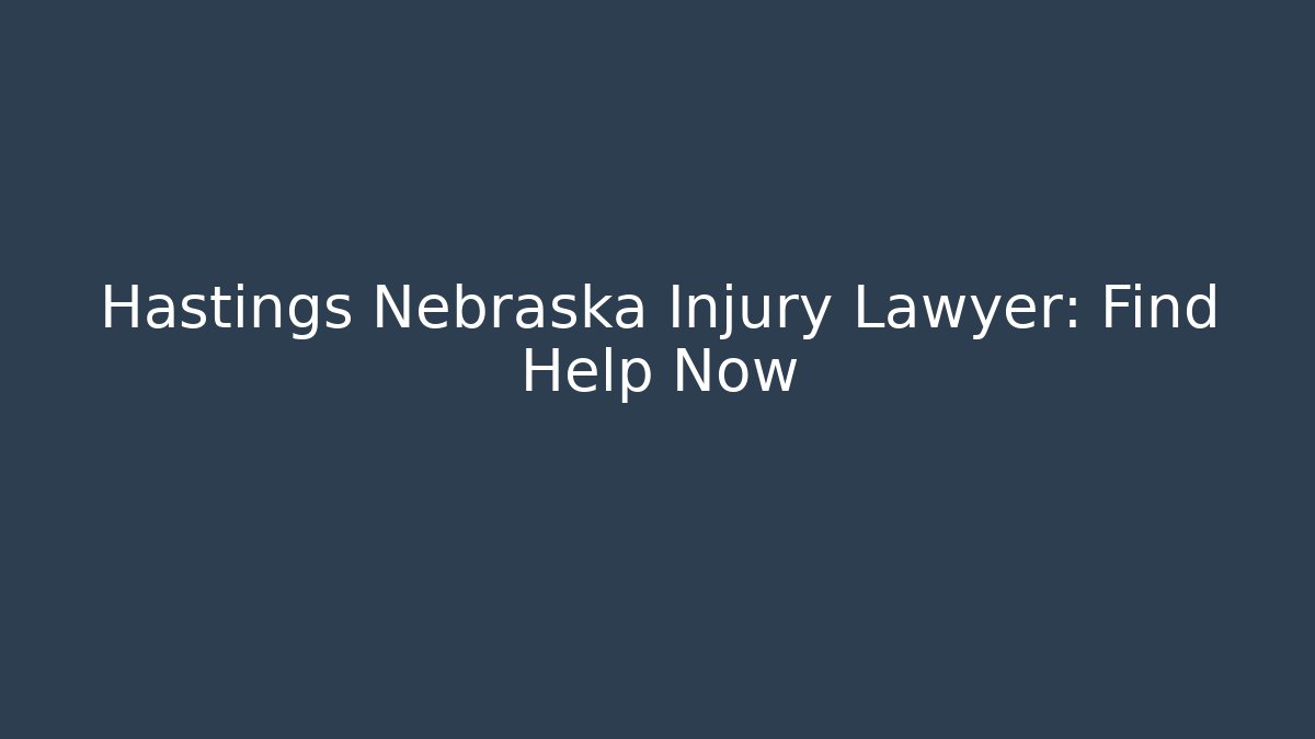 Hastings Nebraska Injury Lawyer: Find Help Now