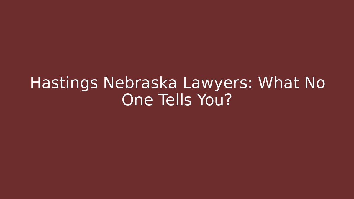 Hastings Nebraska Lawyers: What No One Tells You?