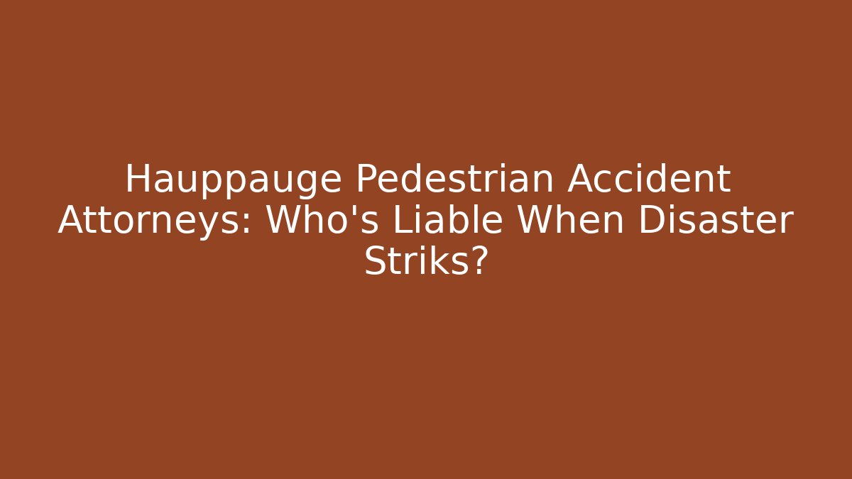 Hauppauge Pedestrian Accident Attorneys: Who’s Liable When Disaster Striks?