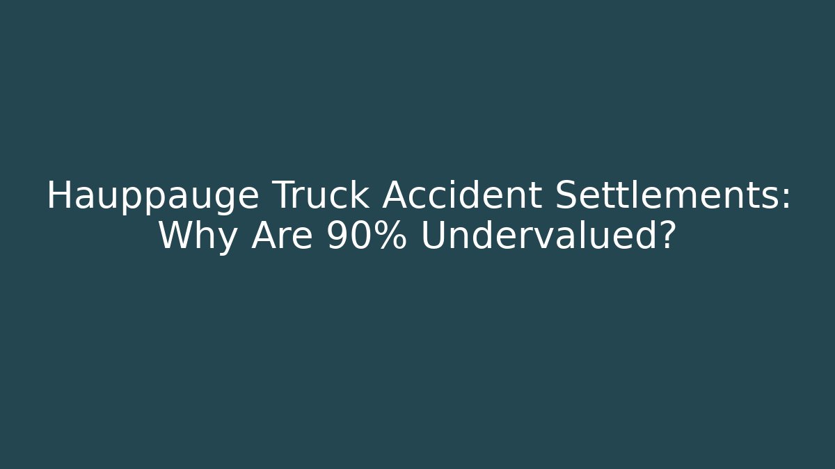 Hauppauge Truck Accident Settlements: Why Are 90% Undervalued?