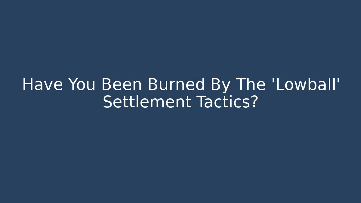 Have You Been Burned By The 'Lowball' Settlement Tactics? - WealthxGroup