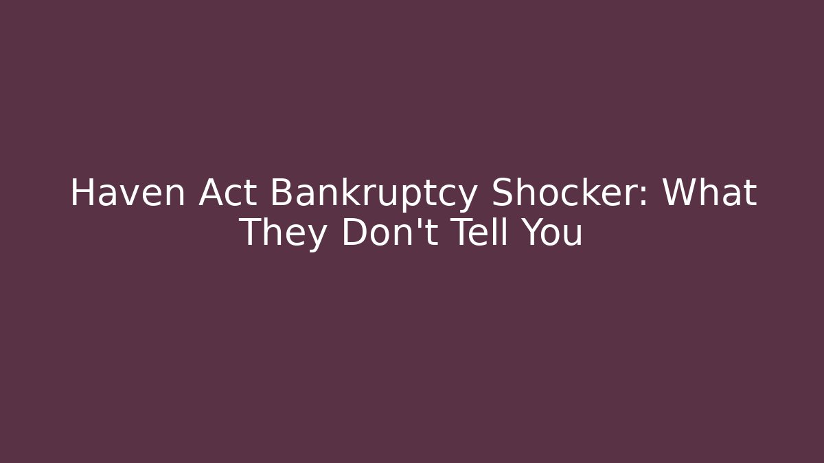 Haven Act Bankruptcy Shocker: What They Don't Tell You