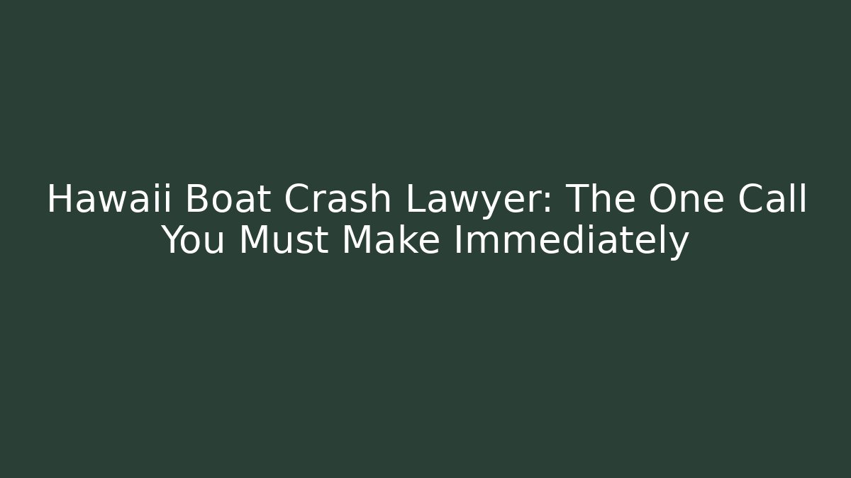 Hawaii Boat Crash Lawyer: The One Call You Must Make Immediately