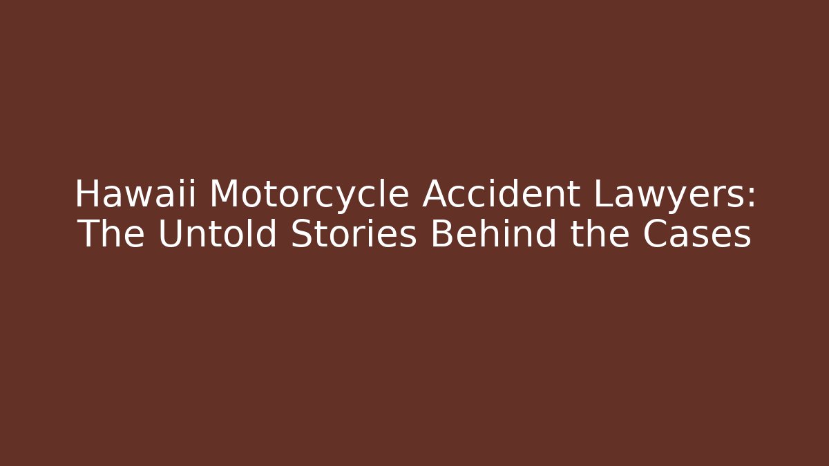 Hawaii Motorcycle Accident Lawyers: The Untold Stories Behind the Cases