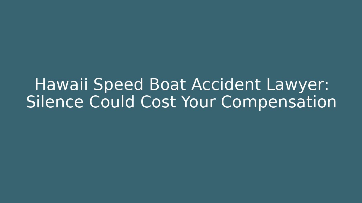 Hawaii Speed Boat Accident Lawyer: Silence Could Cost Your Compensation - WealthxGroup