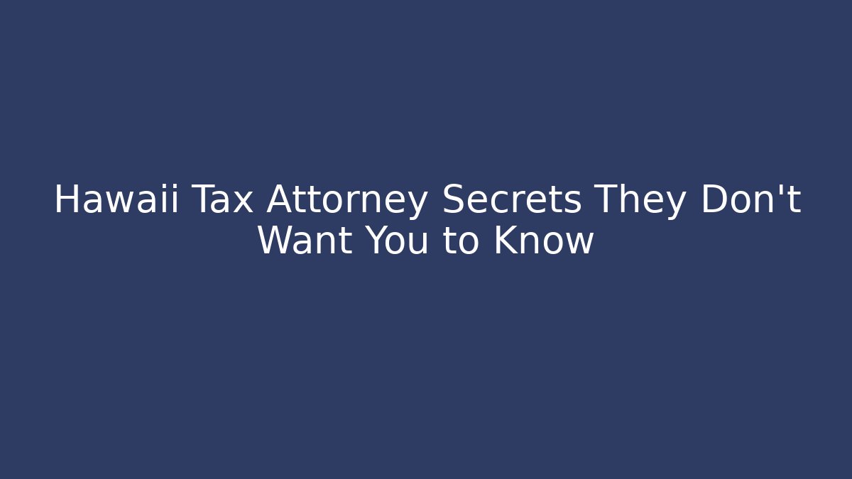 Hawaii Tax Attorney Secrets They Don’t Want You to Know