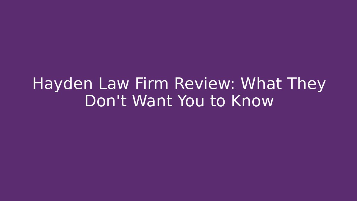 Hayden Law Firm Review: What They Don't Want You to Know