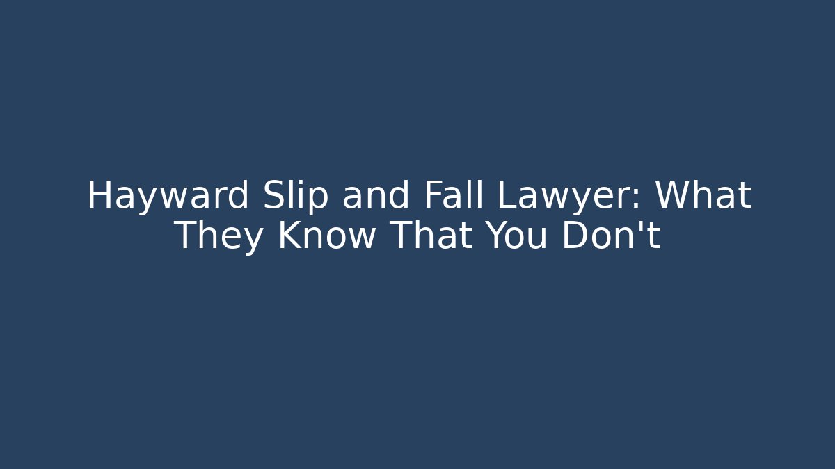 Hayward Slip and Fall Lawyer: What They Know That You Don’t - WealthxGroup
