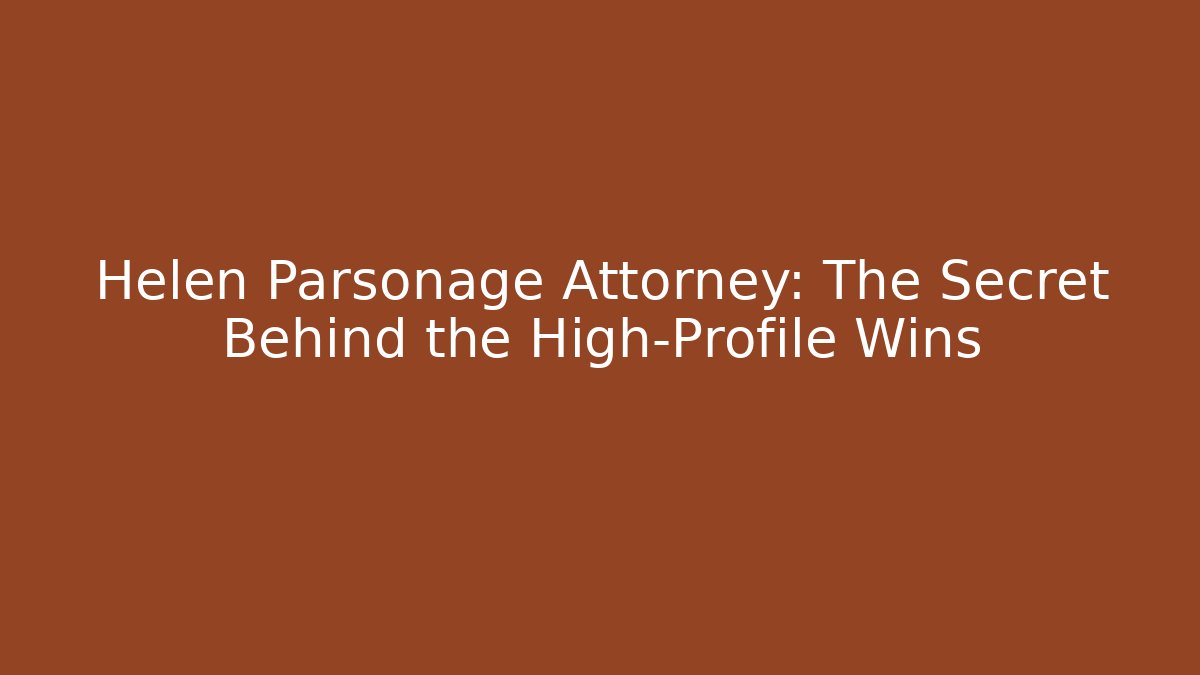 Helen Parsonage Attorney: The Secret Behind the High-Profile Wins - WealthxGroup