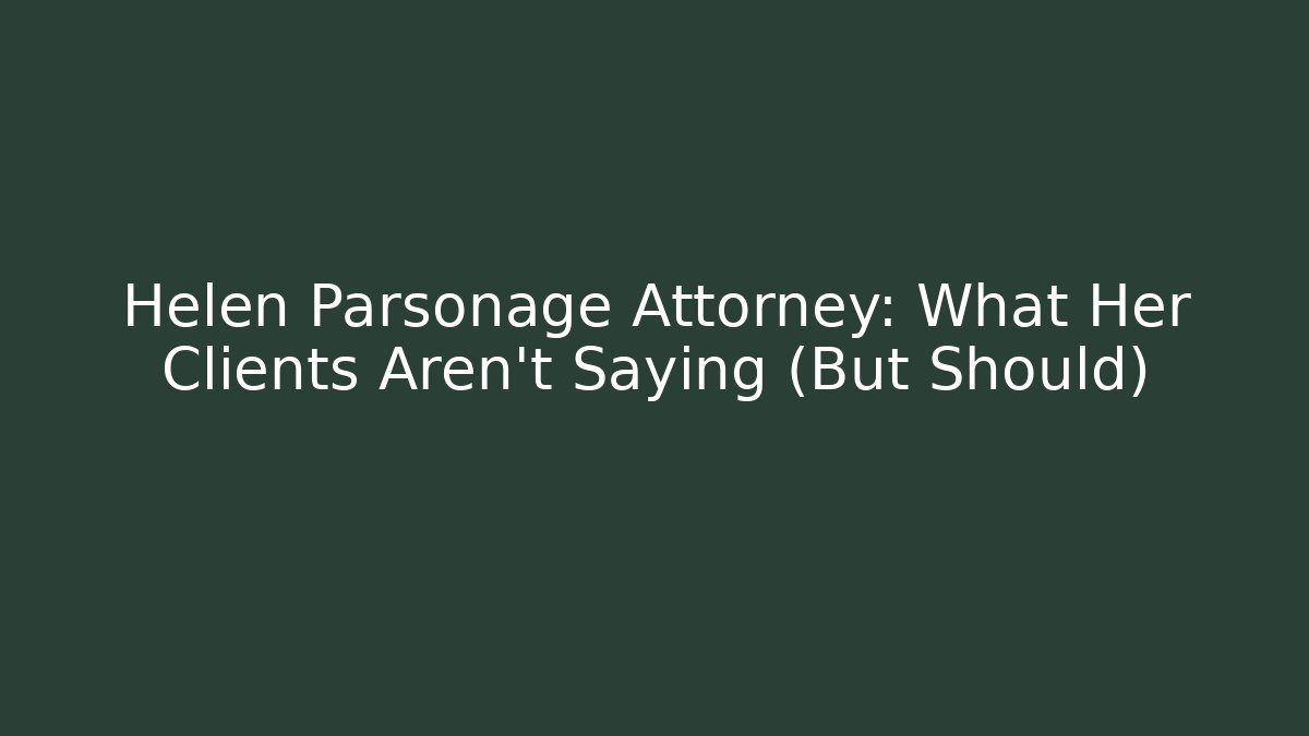Helen Parsonage Attorney: What Her Clients Aren't Saying (But Should) - WealthxGroup