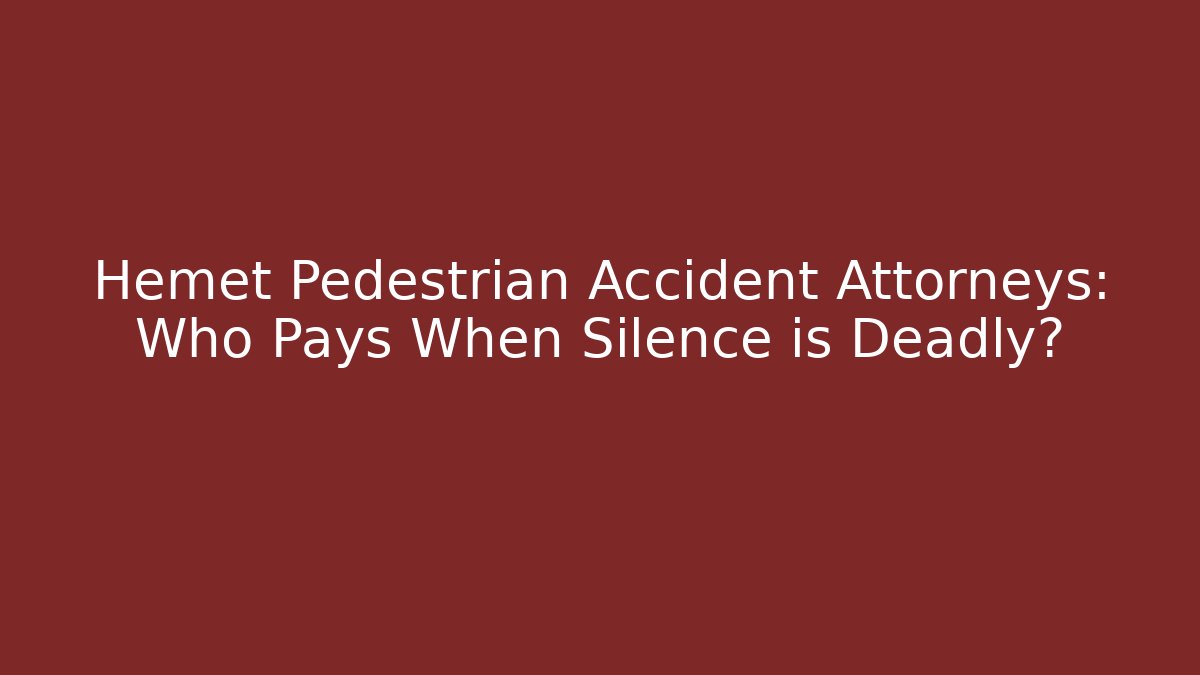 Hemet Pedestrian Accident Attorneys: Who Pays When Silence is Deadly?