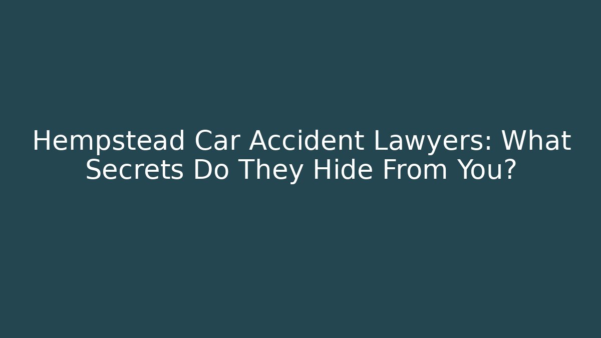 Hempstead Car Accident Lawyers: What Secrets Do They Hide From You? - WealthxGroup