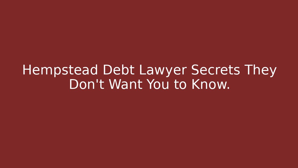 Hempstead Debt Lawyer Secrets They Don't Want You to Know. - WealthxGroup
