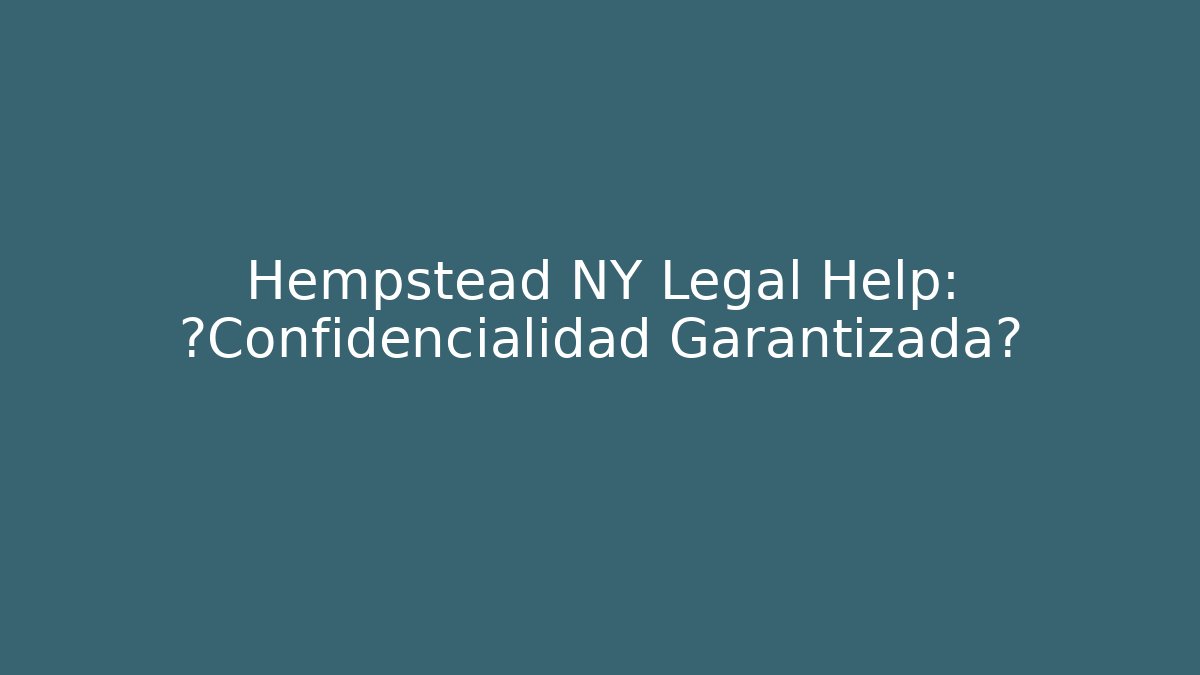 Hempstead NY Legal Help: ¿Confidencialidad Garantizada?