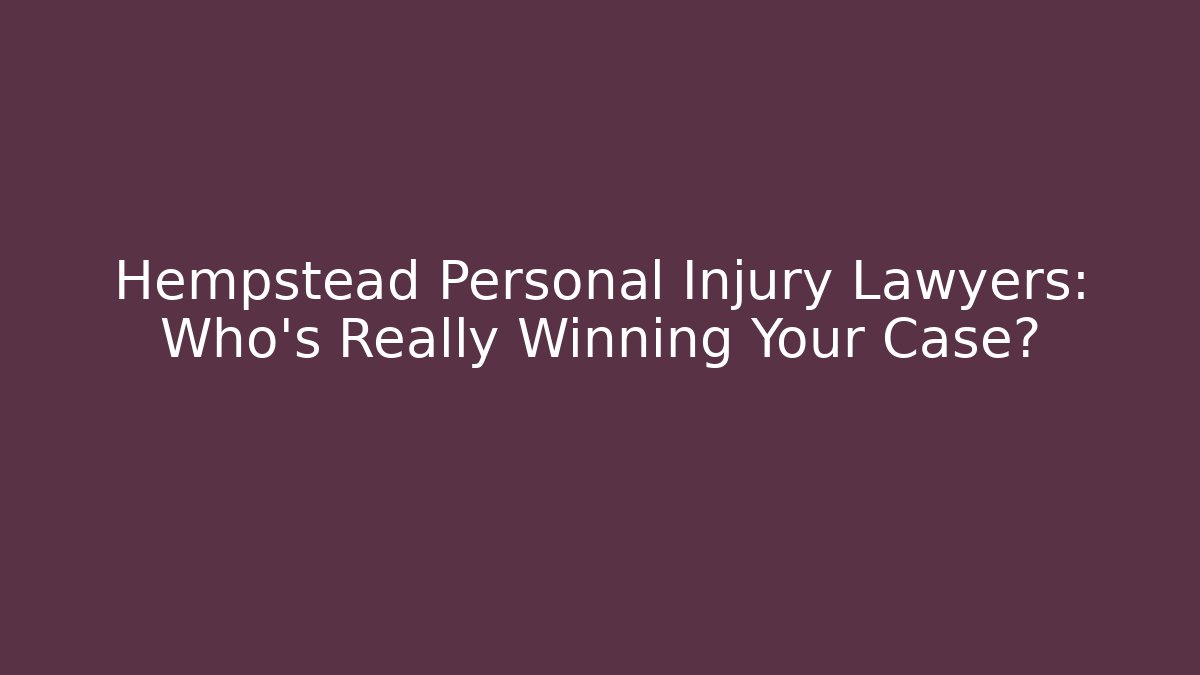 Hempstead Personal Injury Lawyers: Who’s Really Winning Your Case?