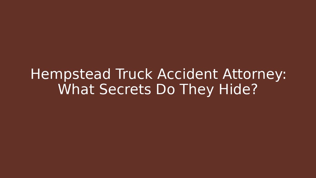 Hempstead Truck Accident Attorney: What Secrets Do They Hide?