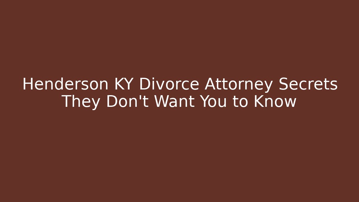 Henderson KY Divorce Attorney Secrets They Don’t Want You to Know