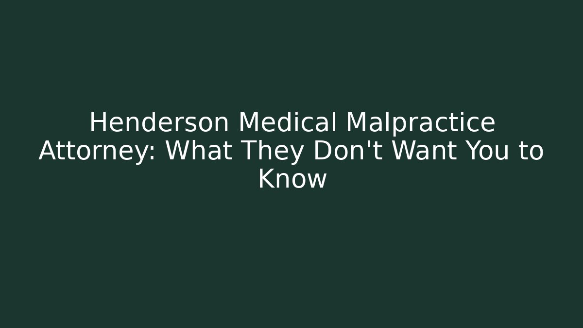 Henderson Medical Malpractice Attorney: What They Don't Want You to Know