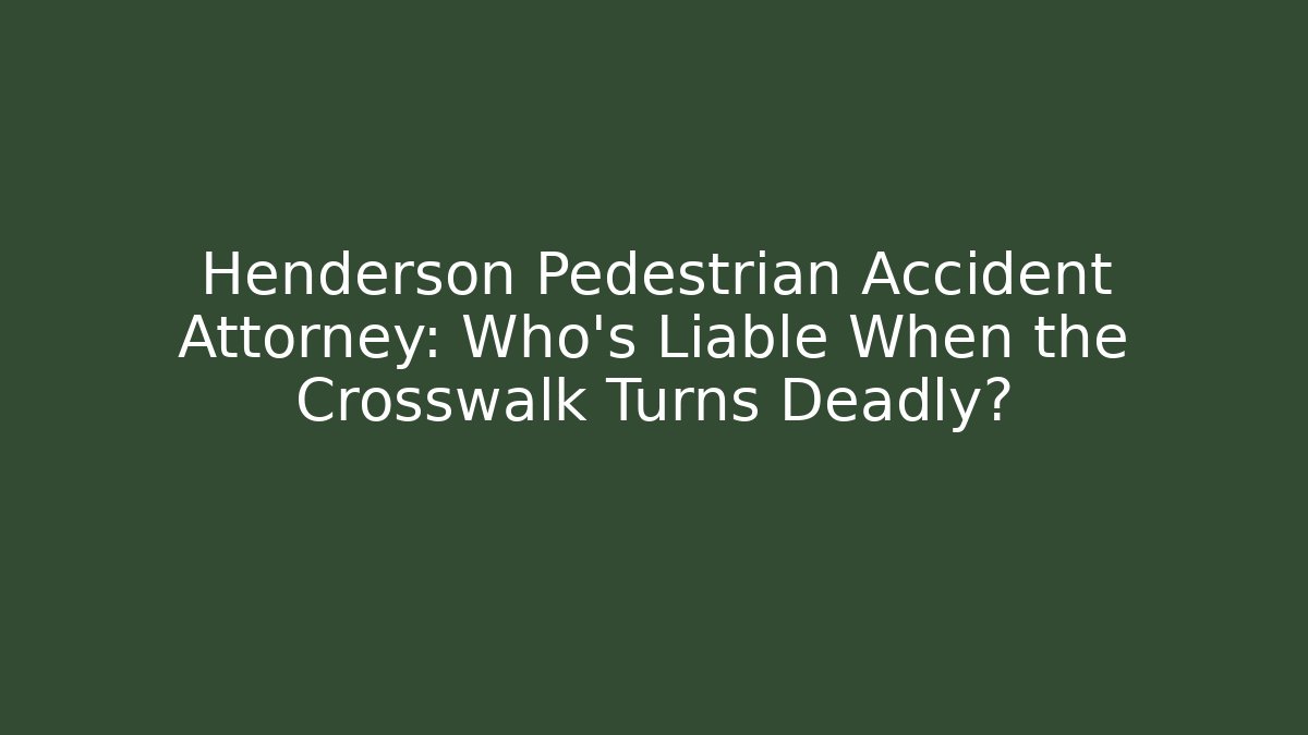 Henderson Pedestrian Accident Attorney: Who’s Liable When the Crosswalk Turns Deadly?