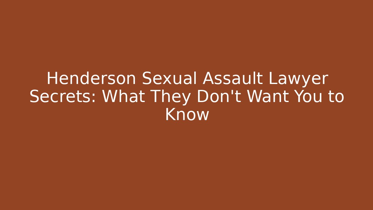 Henderson Sexual Assault Lawyer Secrets: What They Don't Want You to Know