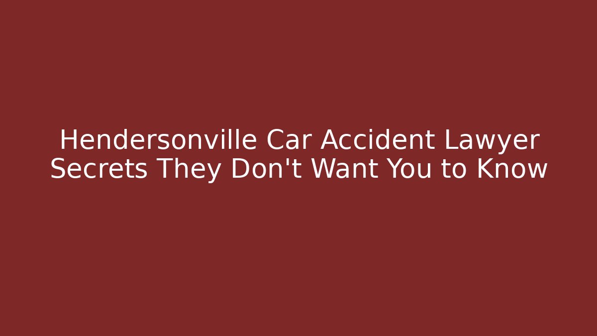 Hendersonville Car Accident Lawyer Secrets They Don’t Want You to Know